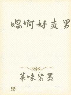 嗯啊好爽男男