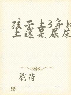 孩子上3年级晚上还是尿床怎么办