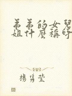 弟弟的女儿叫姐姐什么称呼