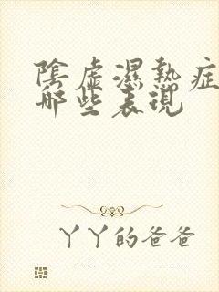 阴虚湿热症状有哪些表现