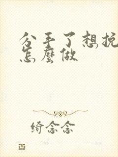 分手了想挽回要怎么做