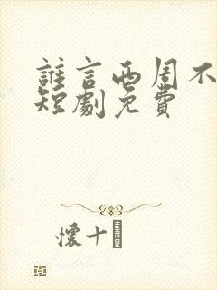谁言西周不知意短剧免费