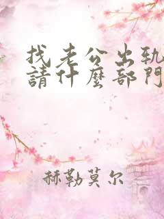 找老公出轨证据请什么部门求救?