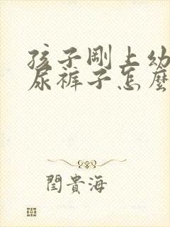 孩子刚上幼儿园尿裤子怎么回事