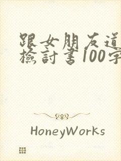 跟女朋友道歉的检讨书100字