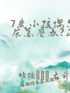 7岁小孩偶尔尿床怎么办?正常吗?