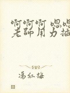 啊啊啊 嗯嗯嗯老师用力插女学生