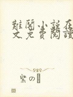 难哄小说在线全文免费阅读txt