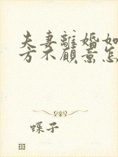 夫妻离婚如果一方不愿意怎么办