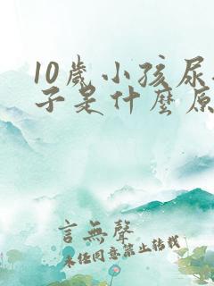 10岁小孩尿裤子是什么原因造成的