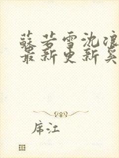 苏若雪沈浪刚刚最新更新奚风