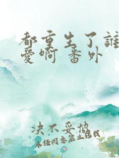 都重生了谁谈恋爱啊 番外