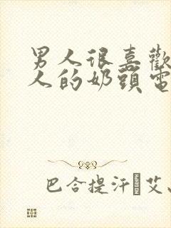 男人很喜欢摸女人的奶头电影