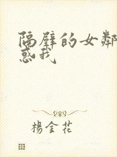 隔壁的女邻居诱惑我