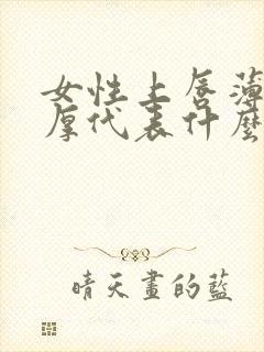 女性上唇薄下唇厚代表什么