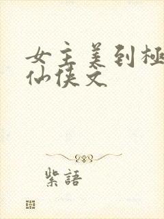 女主美到极致的仙侠文