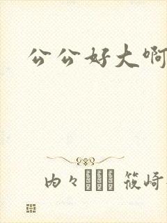 公公好大啊