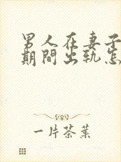 男人在妻子怀孕期间出轨怎么判离婚