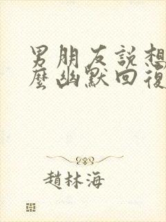 男朋友说想我怎么幽默回复