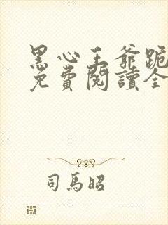 黑心王爷跪安吧免费阅读全文