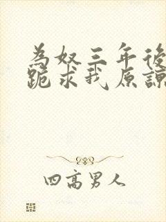 为奴三年后侯府跪求我原谅