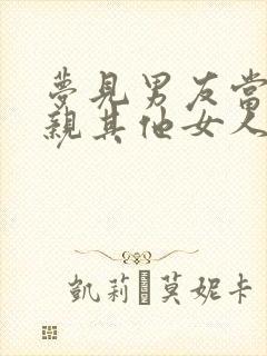 梦见男友当我面亲其他女人