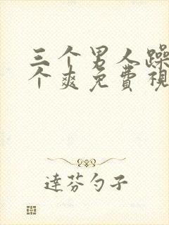 三个男人躁我一个爽免费视频