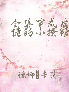 全集穿成病娇大佬的小撩精