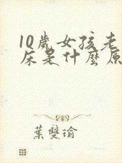 10岁女孩老尿床是什么原因