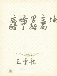 病娇男主他又吃醋了结局