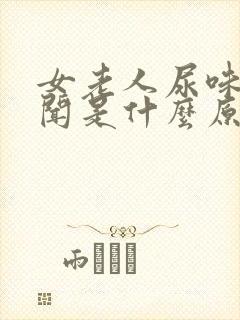 女老人尿味大难闻是什么原因