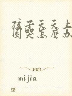 孩子天天上幼儿园哭怎么办