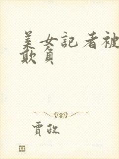 美女记者被鬼子欺负