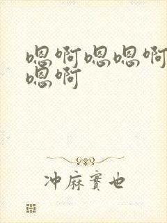 嗯啊嗯嗯啊嗯啊嗯啊