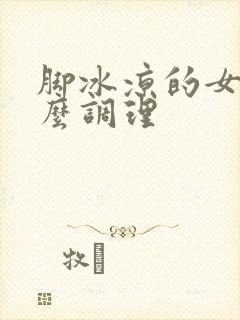 脚冰凉的女生怎么调理