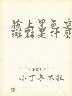 脸上黑色突出的斑点是什么