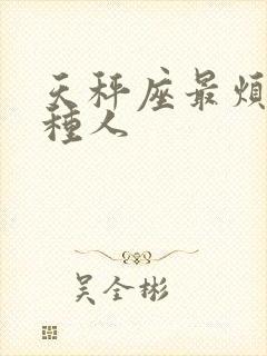 天秤座最烦的三种人