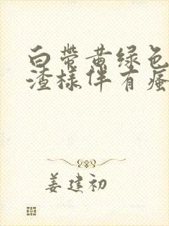 白带黄绿色豆腐渣样伴有瘙痒