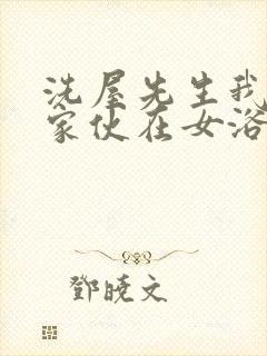 洗屋先生我和那家伙在女浴池 动漫