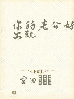 你的老公好棒攻出轨