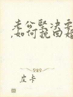 老公坚决要离婚,如何挽回婚姻