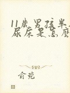 11岁男孩半夜尿床是怎么回事