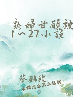 熟妇甘愿被调教1～27小说