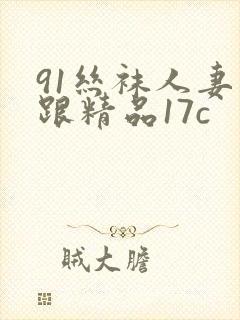 91丝袜人妻高跟精品17c