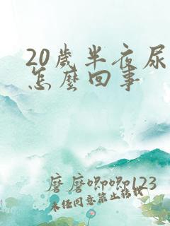 20岁半夜尿床怎么回事