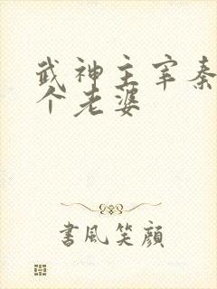 武神主宰秦尘几个老婆