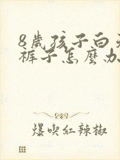 8岁孩子白天尿裤子怎么办