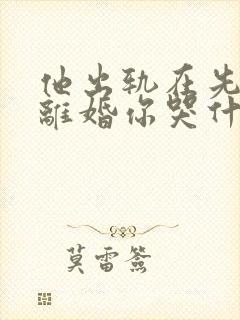 他出轨在先,我离婚你哭什么