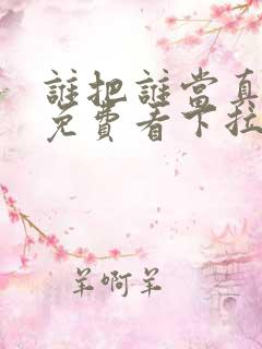 谁把谁当真漫画免费看下拉式