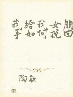 我给我女朋友分手如何挽回